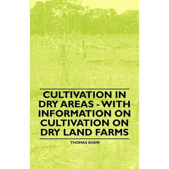 Cultivation in Dry Areas - With Information on Cultivation on Dry Land Farms, (Paperback)