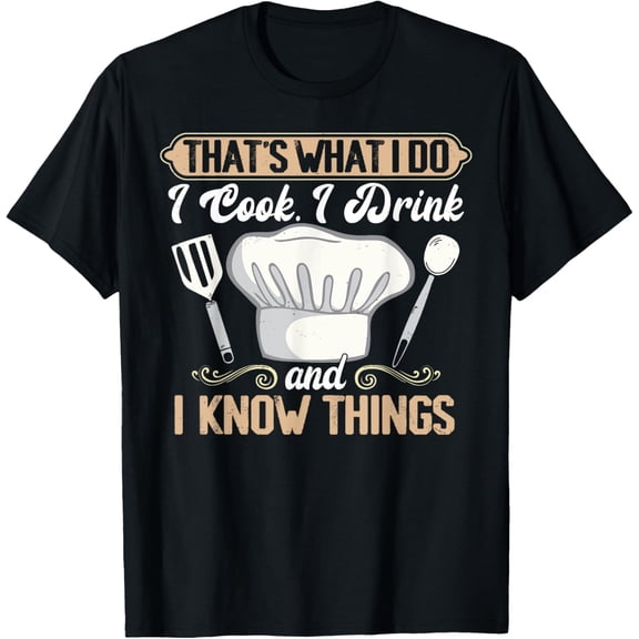 That's What I Do I Cook, I Drink And I Know Things, Chef T-Shirt