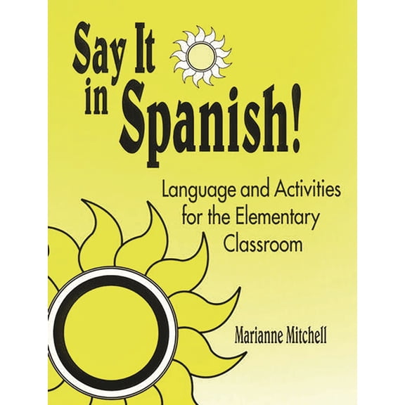 Say It in Spanish!: Language and Activities for the Elementary Classroom, (Paperback)