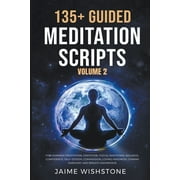 135+ Guided Meditation Scripts (Volume 2) For Morning Meditation, Gratitude, Focus, Emotional Balance, Confidence, Self-Esteem, Compassion, Loving-Kindness, Chakra Harmony And Breath Awareness. (Paper