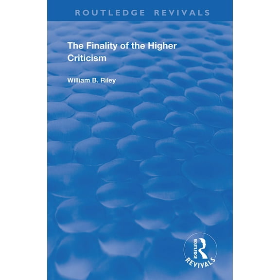Routledge Revivals The Finality of the Higher Criticism: Or, The Theory of Evolultion and False Theology, (Paperback)
