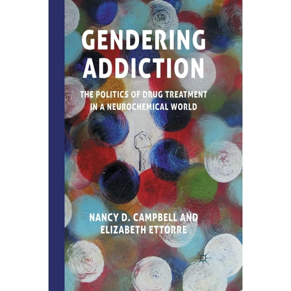 Gendering Addiction: The Politics of Drug Treatment in a Neurochemical World, (Paperback)