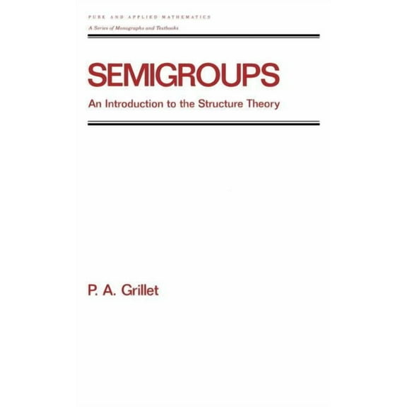 Chapman & Hall/CRC Pure and Applied Math Semigroups: An Introduction to the Structure Theory, Book 193, (Hardcover)