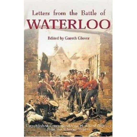 Pre-Owned Letters from the Battle of Waterloo: the Unpublished Correspondence by Allied Officers from the Silborn Papers (Hardcover) 1853675970 9781853675973