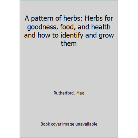 A pattern of herbs: Herbs for goodness, food, and health and how to identify and grow them, Used [Paperback]