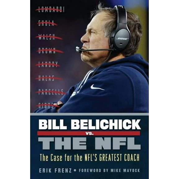 Bill Belichick vs. the NFL: The Case for the Nfl's Greatest Coach, (Paperback)
