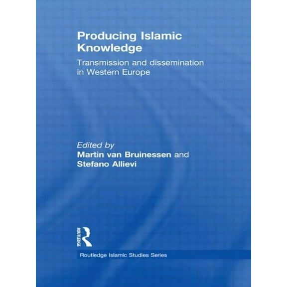 Routledge Islamic Studies Producing Islamic Knowledge: Transmission and dissemination in Western Europe, (Paperback)
