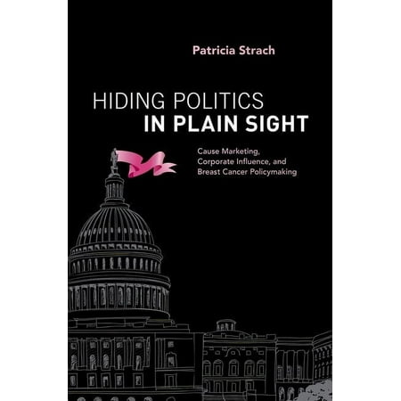UPC: 9780190606855 | Hiding Politics in Plain Sight: Cause Marketing Corporate Influence and Breast Cancer Policymaking (Paperback)