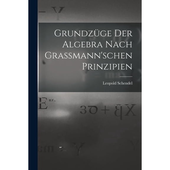 Grundzüge der Algebra Nach Grassmann'schen Prinzipien, (Paperback)