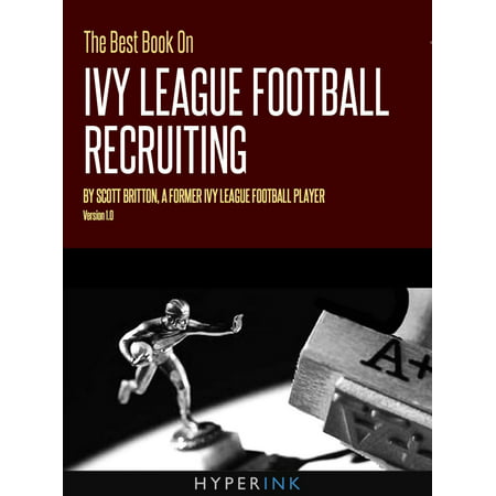 The Best Book On Ivy League Football Recruiting: Scott Britton, a former Ivy League football player shares the secrets to college recruitment in the Ivy League. - (Best Exercises For Football Players)