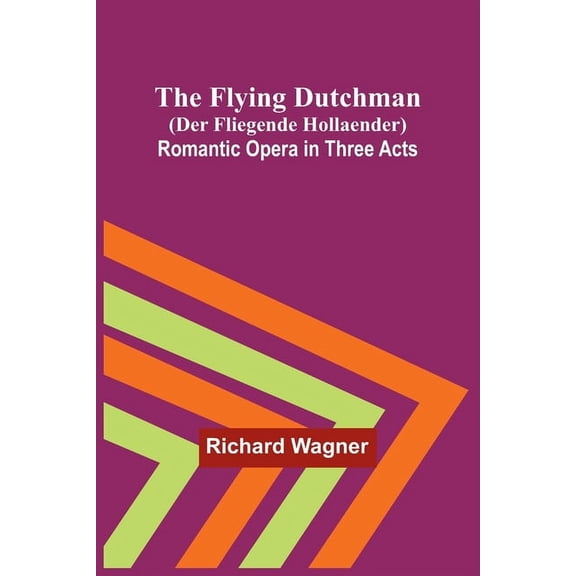 The Flying Dutchman (Der Fliegende Hollaender): Romantic Opera in Three Acts, (Paperback)