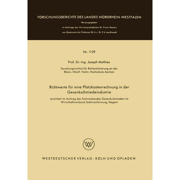 Forschungsberichte Des Landes Nordrhein- Richtwerte FÃ¼r Eine Platzkostenrechnung in Der Gesenkschmiedeindustrie, Book 1129, (Paperback)