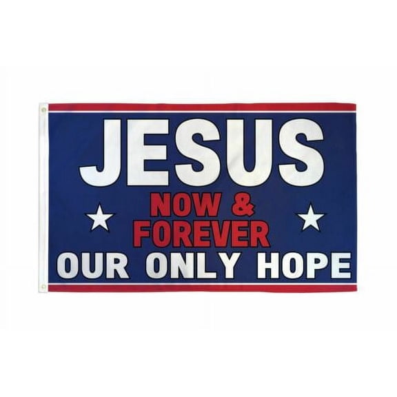 JESUS NOW AND FOREVER IS OUR ONLY HOPE 100% Polyester 100D Flag