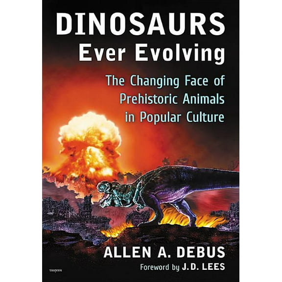 Dinosaurs Ever Evolving: The Changing Face of Prehistoric Animals in Popular Culture, (Paperback)