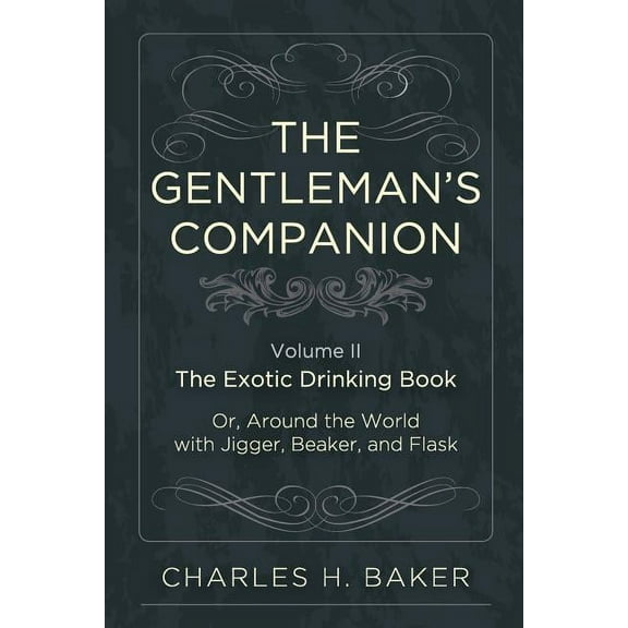 The Gentleman's Companion: Being an Exotic Drinking Book Or, Around the World with Jigger, Beaker and Flask