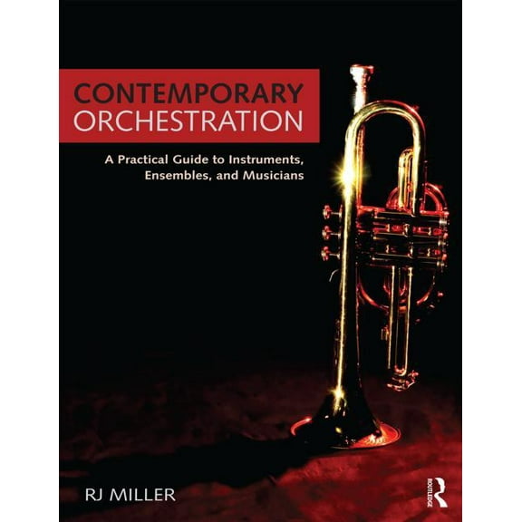 Contemporary Orchestration: A Practical Guide to Instruments, Ensembles, and Musicians, (Paperback)
