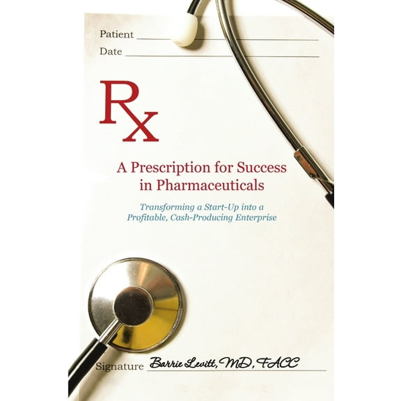 A Prescription for Success in Pharmaceuticals: Transforming a Startup into a Profitable, Cash-Producing Enterprise, (Paperback)