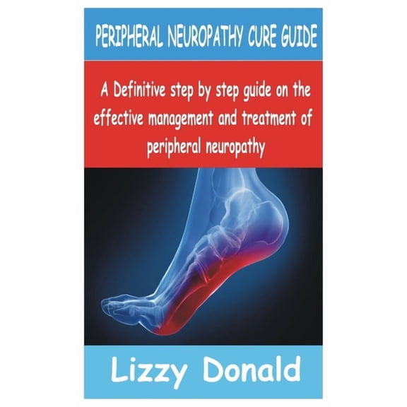 Peripheral Neuropathy Cure Guide: A Definitive Step by Step guide on the Effective management and treatment of periphera, (Paperback)