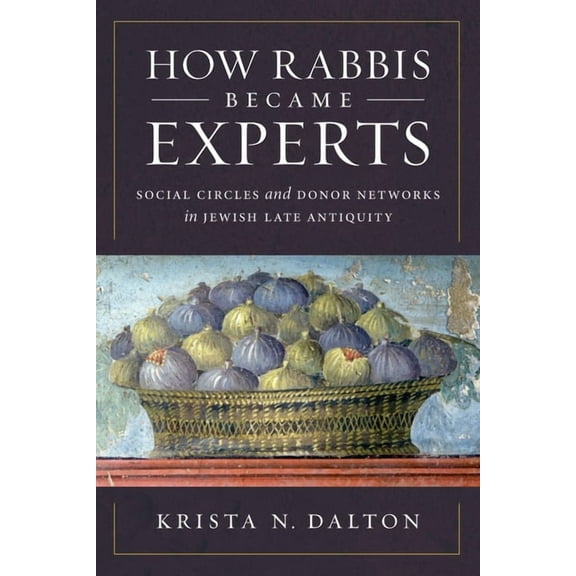 How Rabbis Became Experts: Social Circles and Donor Networks in Jewish Late Antiquity, (Hardcover)