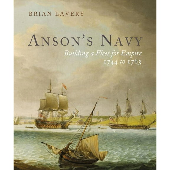 Anson's Navy: Building a Fleet for Empire 1744-1763, (Hardcover)