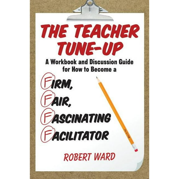 The Teacher Tune-Up : A Workbook and Discussion Guide for How to Become a Firm, Fair, Fascinating Facilitator (Paperback)