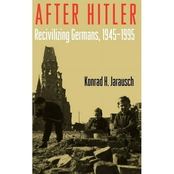 After Hitler: Recivilizing Germans, 1945-1995, (Hardcover)