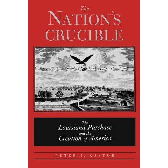 The Nation's Crucible : The Louisiana Purchase and the Creation of America (Paperback)