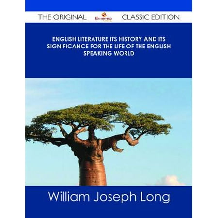English Literature Its History and Its Significance for the Life of the English Speaking World - The Original Classic Edition -