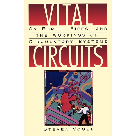 Vital Circuits: On Pumps, Pipes, and the Workings of Circulatory Systems, (Paperback)