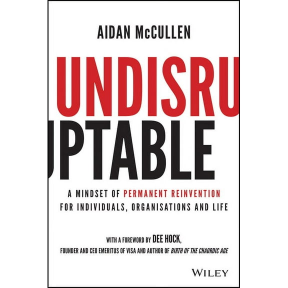 Undisruptable: A Mindset of Permanent Reinvention for Individuals, Organisations and Life (Hardcover)