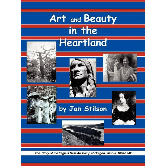 Art and Beauty in the Heartland: The Story of the Eagle's Nest Camp at Oregon, Illinois, 1898-1942