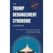 The Trump Derangement Syndrome Handbook: How to Survive Media Lies, Political Insanity, and Liberal Meltdowns-at Home, W, (Paperback)