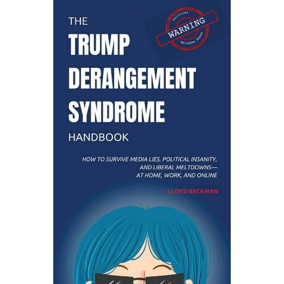 The Trump Derangement Syndrome Handbook: How to Survive Media Lies, Political Insanity, and Liberal Meltdowns-at Home, W, (Paperback)