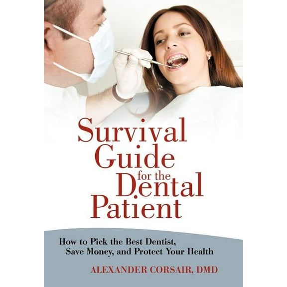 Survival Guide for the Dental Patient: How to Pick the Best Dentist, Save Money, and Protect Your Health (Hardcover)
