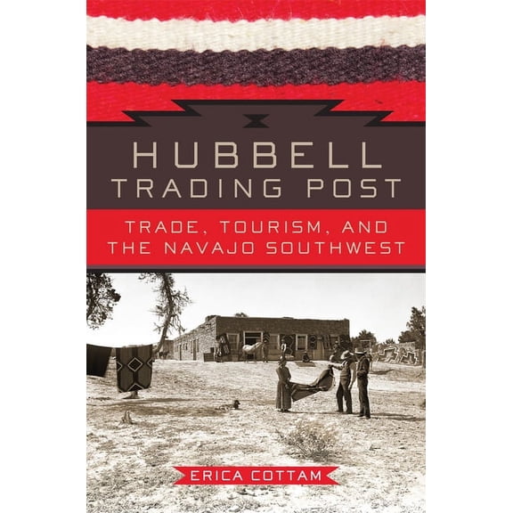 Hubbell Trading Post: Trade, Tourism, and the Navajo Southwest, (Paperback)