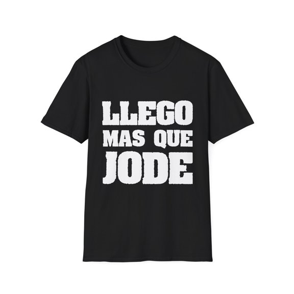 Humorous Llego Mas Que Jode Spanish Sayings Hilarious Mexican Sarcastic Gag Men Women Unisex Softstyle T-Shirt