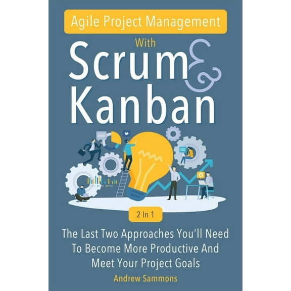 Agile Project Management With Scrum Kanban 2 In 1: The Last 2 Approaches You'll Need To Become (Paperback) by Andrew Sammons