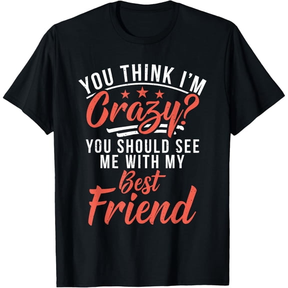 You think im crazy you should see me with my best Friend T-ShirtMen and women, Black T-shirt, size: Extra large