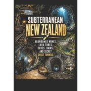 Subterranean New Zealand. Abandoned Mines, Lava Tubes, Caves, Dams, and Secret Ghost Tunnels: The Underground Atlas of N, (Paperback)