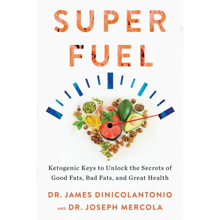 Superfuel : Ketogenic Keys to Unlock the Secrets of Good Fats, Bad Fats, and Great