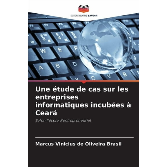 Une étude de cas sur les entreprises informatiques incubées àCeará, (Paperback)