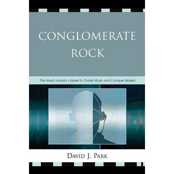 Conglomerate Rock: The Music Industry's Quest to Divide Music and Conquer Wallets, (Paperback)