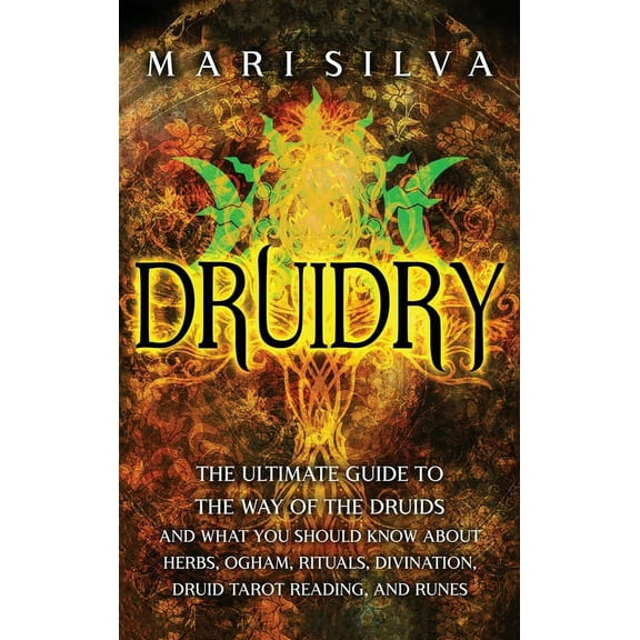 Druidry: The Ultimate Guide to the Way of the Druids and What You Should Know About Herbs, Ogham, Rituals, Divination, D, (Hardcover)