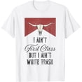 thumbnail image 1 of I Ain't First Class But I Ain't White Trash Camiseta, 1 of 2