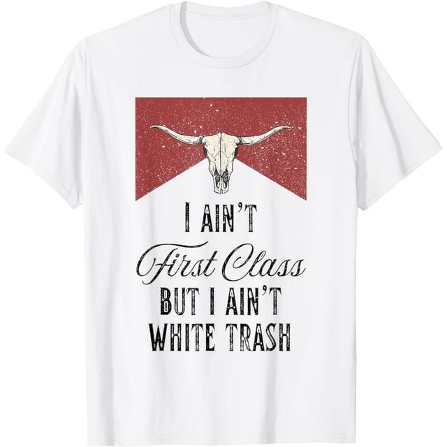 I Ain't First Class But I Ain't White Trash Camiseta
