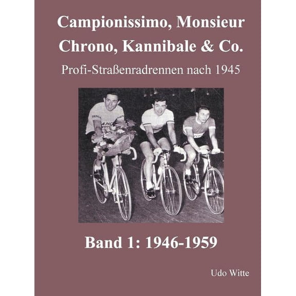 Campionissimo, Monsieur Chrono, Kannibale & Co.: Profi-StraÃenradrennen nach 1945, Band 1: 1946-1959, (Paperback)