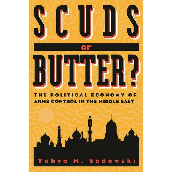 Scuds or Butter?: The Political Economy of Arms Control in the Middle East, (Paperback)