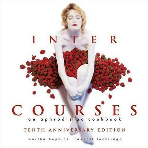 InterCourses: An Aphrodisiac Cookbook (Hardcover) by Martha Hopkins, Randall Lockridge, Ben Fink
