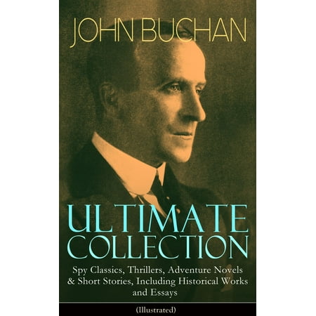 John Buchan Ultimate Collection Spy Classics Thrillers Adventure Novels Amp Short Stories