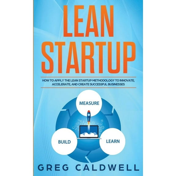 Lean Startup: How to Apply the Lean Startup Methodology to Innovate, Accelerate, and Create Successful Businesses (Lean , (Paperback)